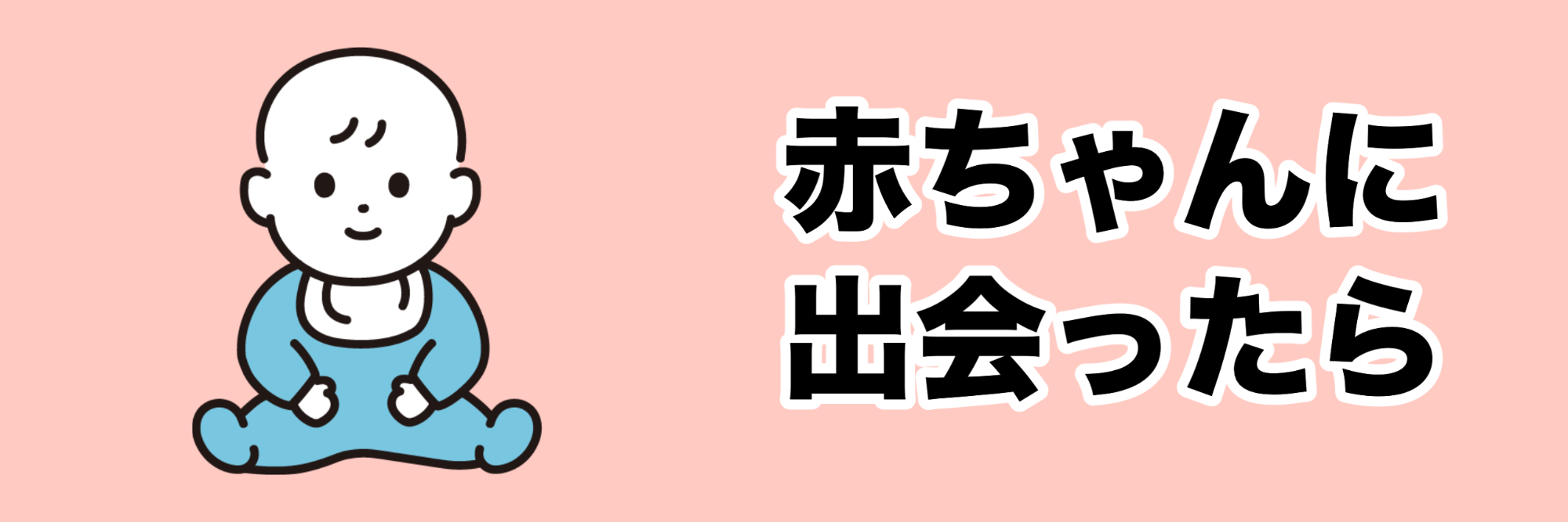 赤ちゃんに出会ったら